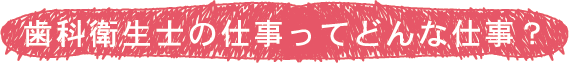 歯科衛生士の仕事ってどんな仕事？